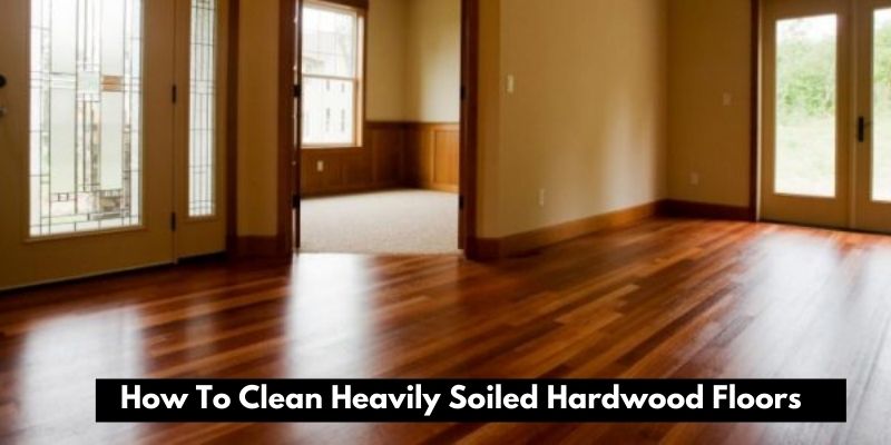 How To Clean Heavily Soiled Hardwood, Best Way To Clean Filthy Hardwood Floors
